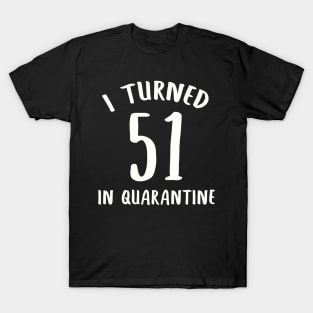 I Turned 51 In Quarantine T-Shirt